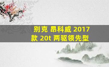 别克 昂科威 2017款 20t 两驱领先型